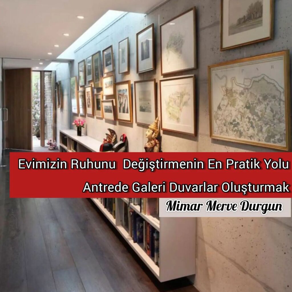 ANTRE DEKORUNDA GALERİ DUVAR OLUŞTURMAK EVİN RUHUNU DEĞİŞMENİN PRATİK YOLU